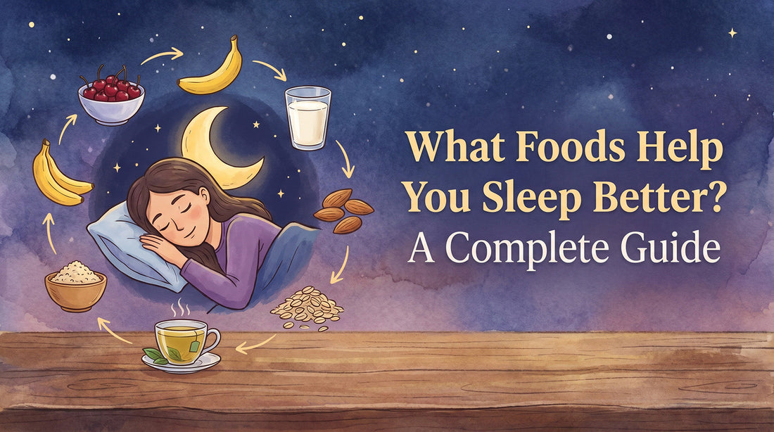 What Foods Help You Sleep Better - A Complete Guide