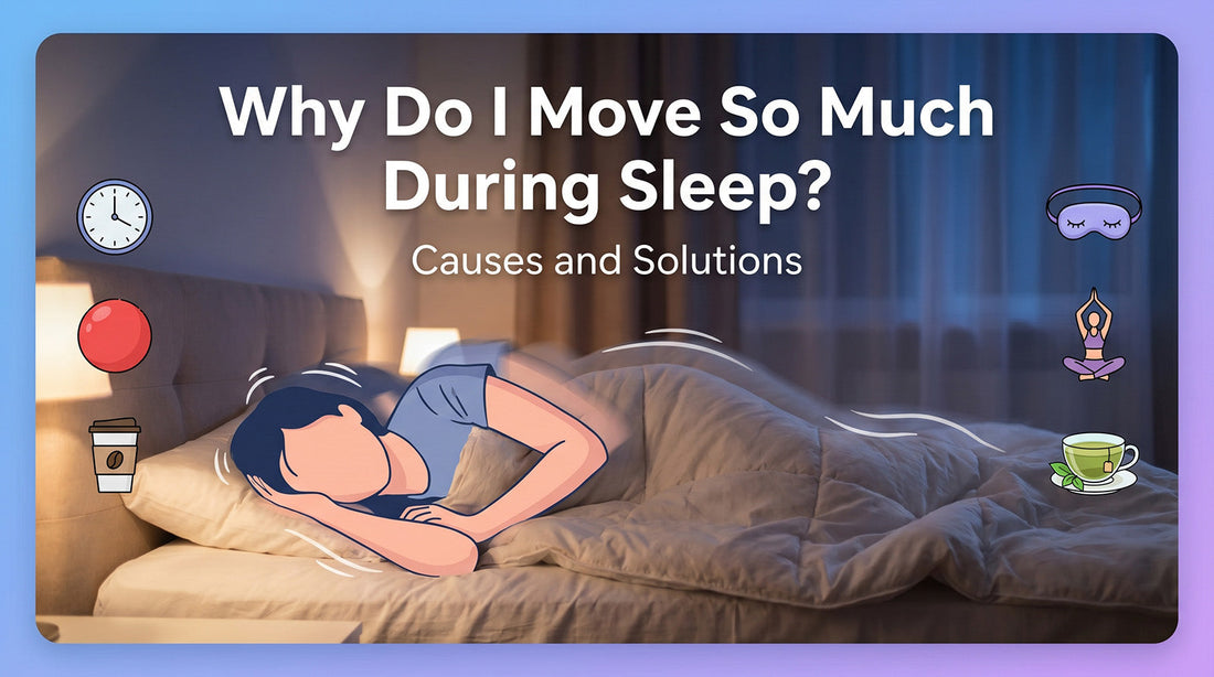 Why Do I Move So Much During Sleep - Causes and Solutions